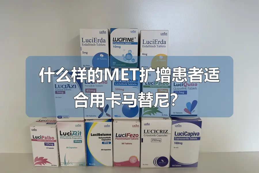 什么样的MET扩增患者适合用卡马替尼？